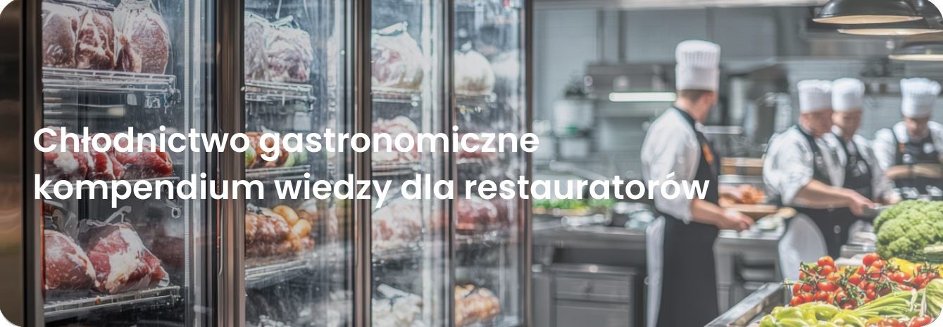 Chłodnictwo gastronomiczne – kompendium wiedzy dla restauratorów